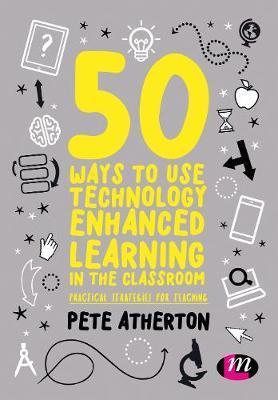 50 Ways to Use Technology Enhanced Learning in the Classroom - Peter Atherton