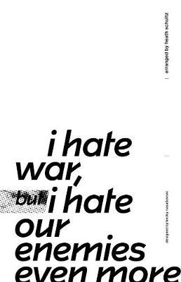 I Hate War But I Hate Our Enemies Even More - Schultz Heath