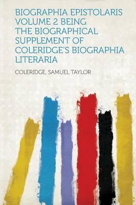 Biographia Epistolaris Volume 2 Being the Biographical Suppl - Coleridge Samuel Taylor