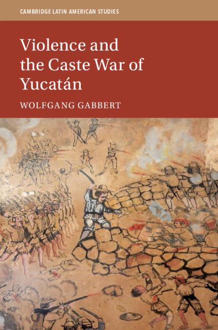 Violence and the Caste War of Yucatan - Wolfgang Gabbert