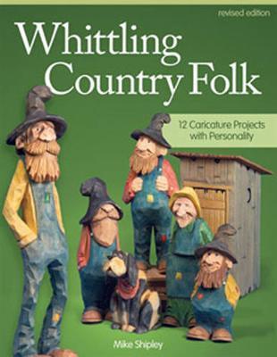 Whittling Country Folk, Rev Edn - Mike Shipley