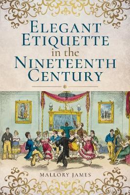 Elegant Etiquette in the Nineteenth Century - Mallory James