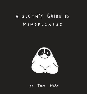 Sloth's Guide to Mindfulness - Ton Mak