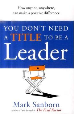 Coperta cărții 'You Don't Need a Title to be a Leader - Mark Sanborn'