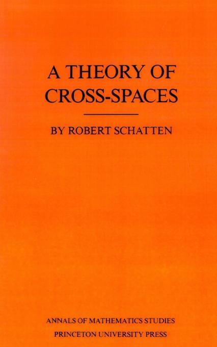 Theory of Cross-Spaces. (AM-26), Volume 26 - Robert Schatten