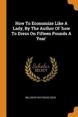 How to Economize Like a Lady, by the Author of 'how to Dress - Whiteside Cook