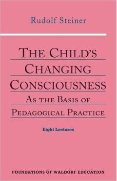 Child's Changing Consciousness - Rudolf Steiner