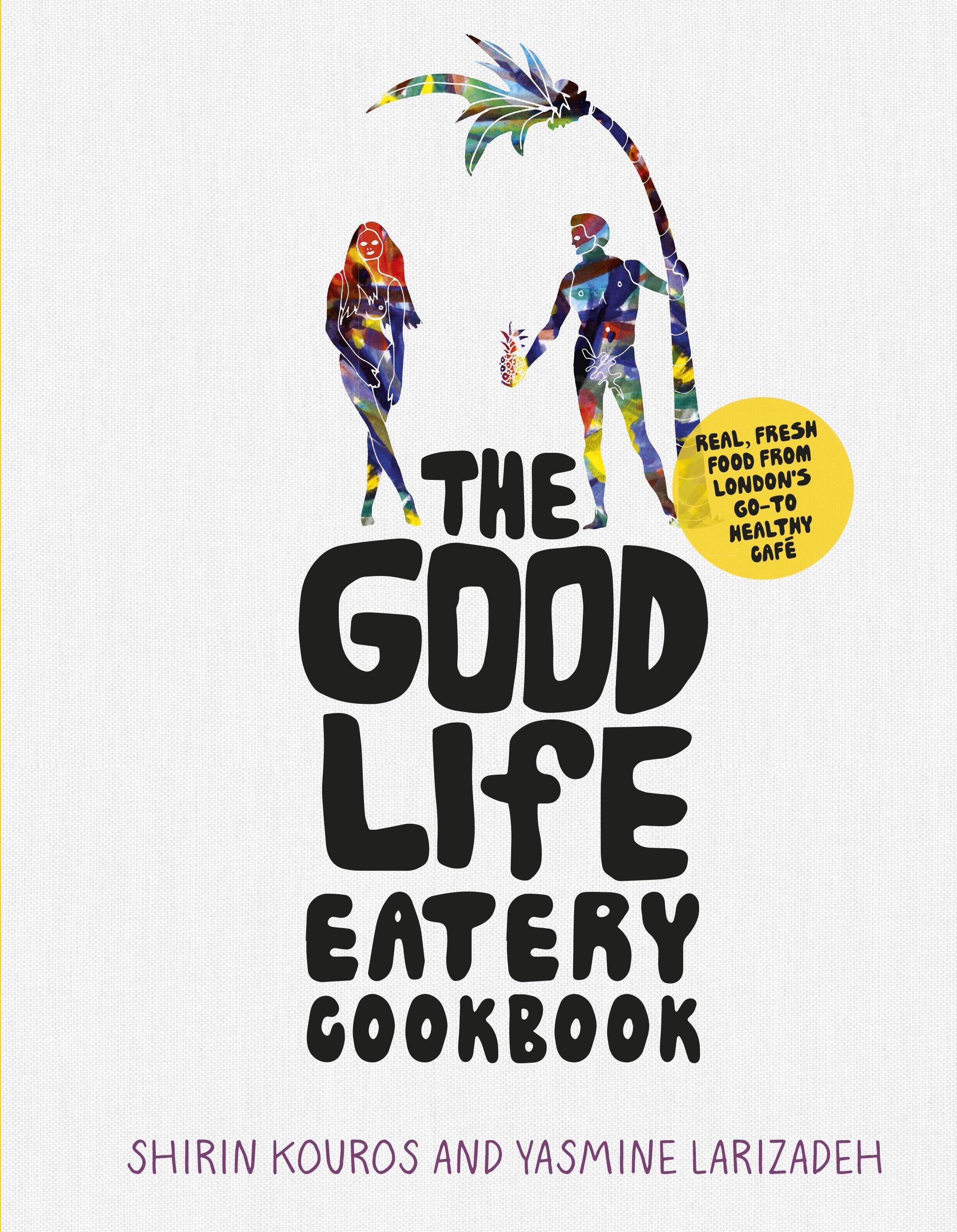 Good Life Eatery Cookbook - Shirin Kouros