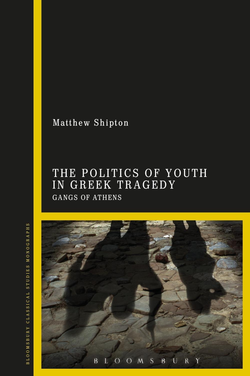 Politics of Youth in Greek Tragedy - Matthew Shipton