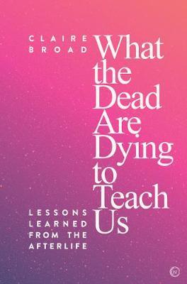 What the Dead Are Dying to Teach Us - Claire Broad
