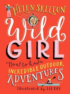 Wild Girl: How to Have Incredible Outdoor Adventures - Helen Skelton