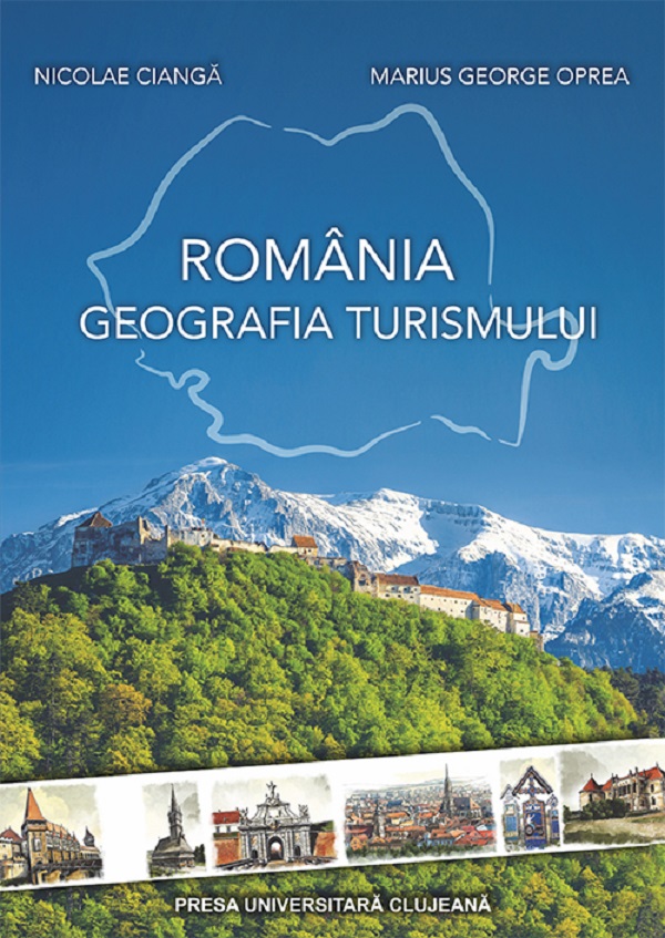 Romania. Geografia turismului - Nicolae Cianga, Marius George Oprea