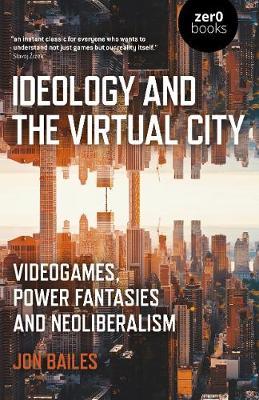 Ideology and the Virtual City - Jonas Bailes