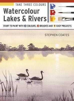Take Three Colours: Watercolour Lakes & Rivers - Stephen Coates