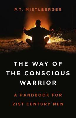 Way of the Conscious Warrior, The - P.T. Mistlberger
