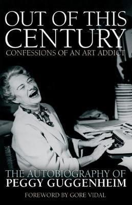 Out of This Century: Confessions of an Art Addict - Peggy Guggenheim