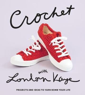 Crochet with London Kaye:Projects and Ideas to Yarn Bomb You - London Kaye