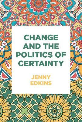 Change and the Politics of Certainty - Jenny Edkins