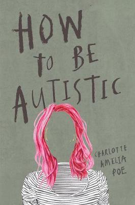 How To Be Autistic - Charlotte Amelia Poe