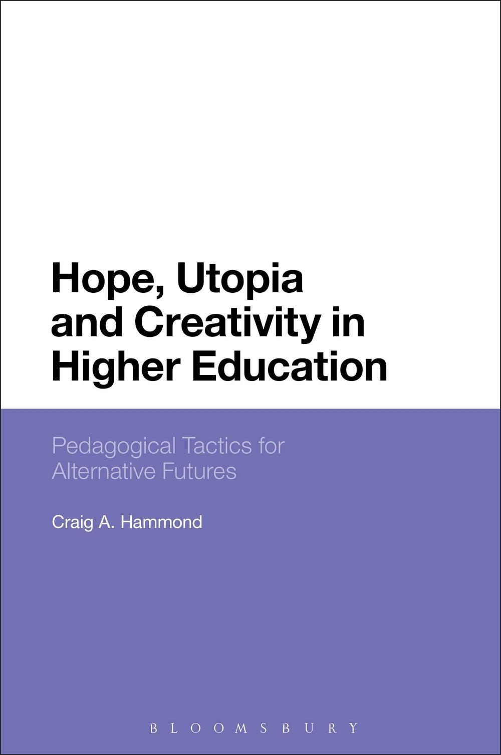 Hope, Utopia and Creativity in Higher Education - Craig A Hammond