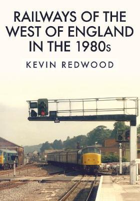 Railways of the West of England in the 1980s - Kevin Redwood