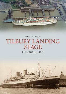 Tilbury Landing Stage Through Time - Geoff Lunn