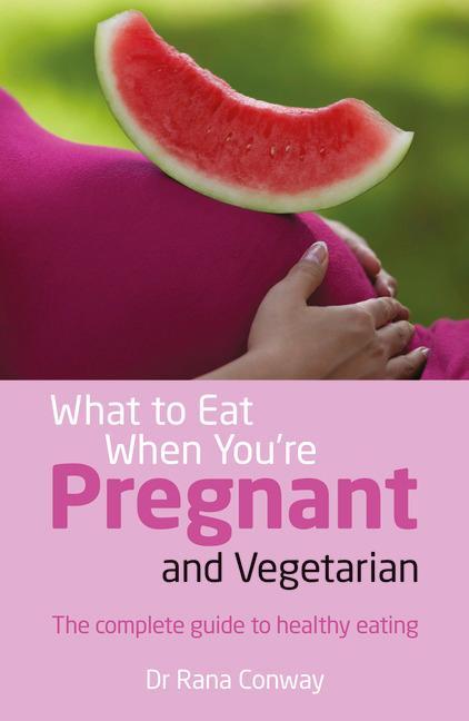 What to Eat When You're Pregnant and Vegetarian - Rana Conway