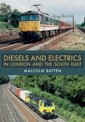 Diesels and Electrics in London and the South East - Malcolm Batten
