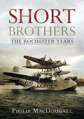 Short Brothers The Rochester Years - Philip MacDougall