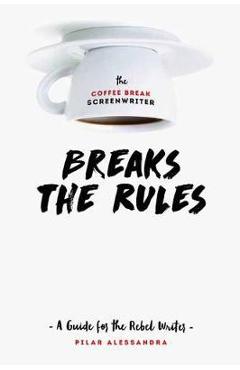 Poza produsului Coffee Break Screenwriter...Breaks the Rules - Pilar Alessandra