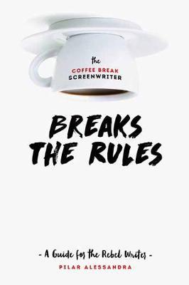 Coffee Break Screenwriter...Breaks the Rules - Pilar Alessandra