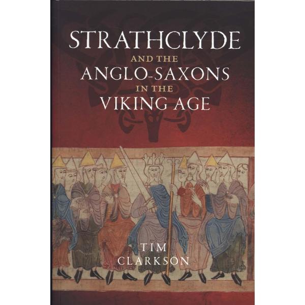 Strathclyde and the Anglo-Saxons in the Viking Age - Tim Clarkson