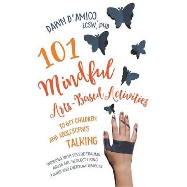 101 Mindful Arts-Based Activities to Get Children and Adoles - Dawn D'Amico