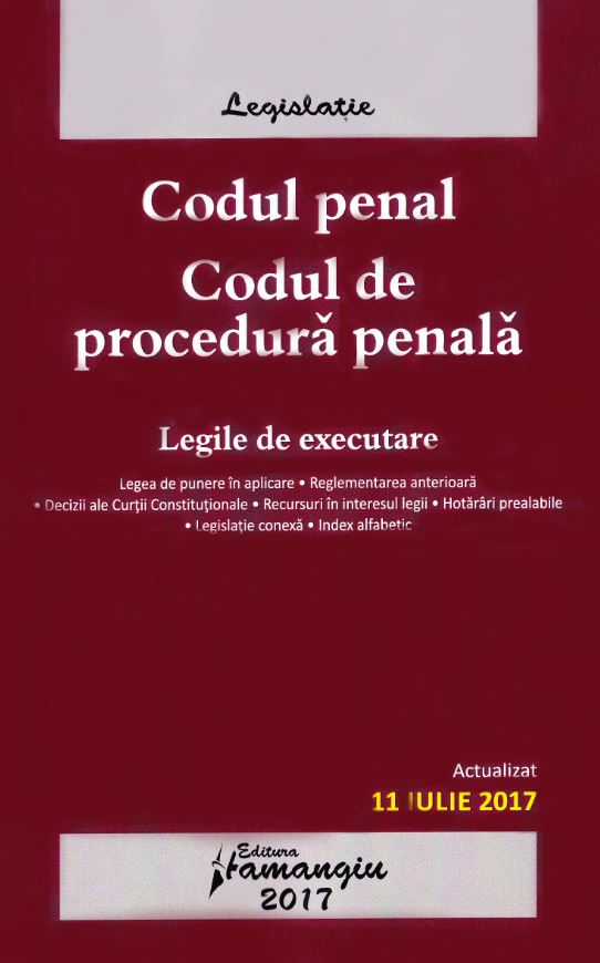 Codul penal. Codul de procedura penala act. 11 iulie 2017