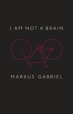 I am Not a Brain - Markus Gabriel