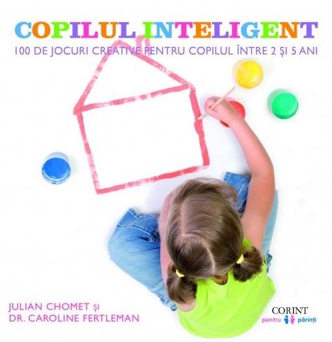 Copilul inteligent. 100 de jocuri creative pentru copii intre 2 si 5 ani  - Julian Chomet, Caroline Fertleman