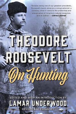 Theodore Roosevelt on Hunting, Revised and Expanded - Lamar Underwood (Edited by)