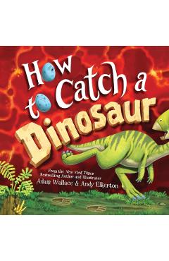 How to Catch a Dinosaur - Adam Wallace
