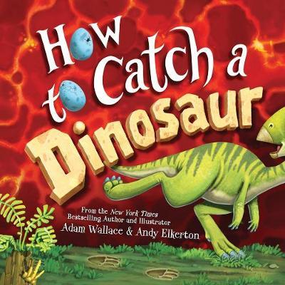 How to Catch a Dinosaur - Adam Wallace