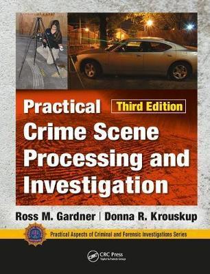 Practical Crime Scene Processing and Investigation, Third Ed - Ross M Gardner