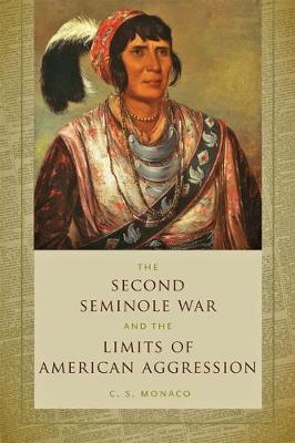 Second Seminole War and the Limits of American Aggression - C S Monaco