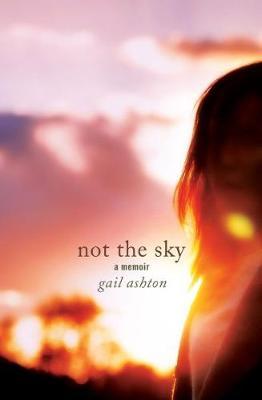Not the Sky - A Memoir - Gail Ashton