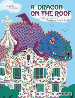 Dragon on the Roof: A Children's Book Inspired by Antoni Gau - C&#65533;cile Alix