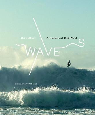Waves:Pro Surfers and Their World - Thom Gilbert