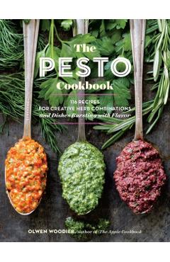 Pesto Cookbook: 116 Recipes for Creative Herb Combinations a - Olwen Woodier