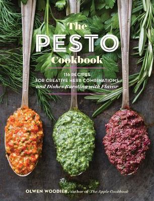 Pesto Cookbook: 116 Recipes for Creative Herb Combinations a - Olwen Woodier