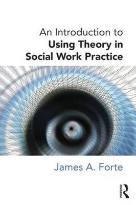 Introduction to Using Theory in Social Work Practice - James Forte