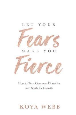 Let Your Fears Make You Fierce - Koya Webb