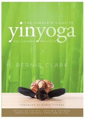 Complete Guide to Yin Yoga - Bernie Clarke