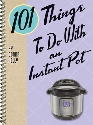 101 Things to do with an Instant Pot - Kelly Donna